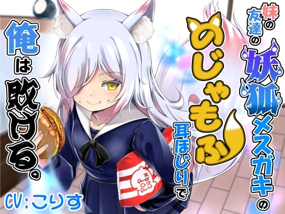 妹の友達の妖狐メスガキののじゃもふ耳ほじりで俺は敗ける。