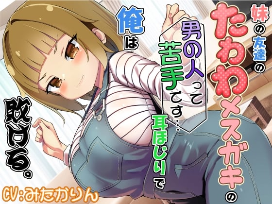 妹の友達のたわわメスガキの男の人って苦手です…耳ほじりで俺は敗ける。